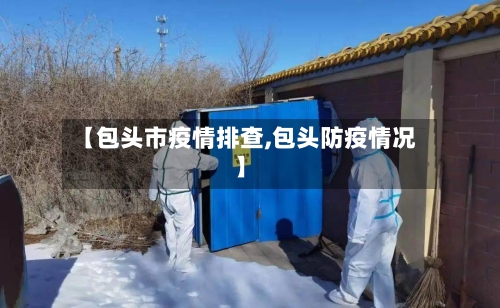 【包头市疫情排查,包头防疫情况】