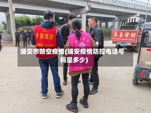 瑞安市防空疫情(瑞安疫情防控电话号码是多少)-第2张图片