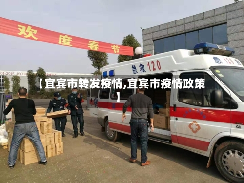 【宜宾市转发疫情,宜宾市疫情政策】