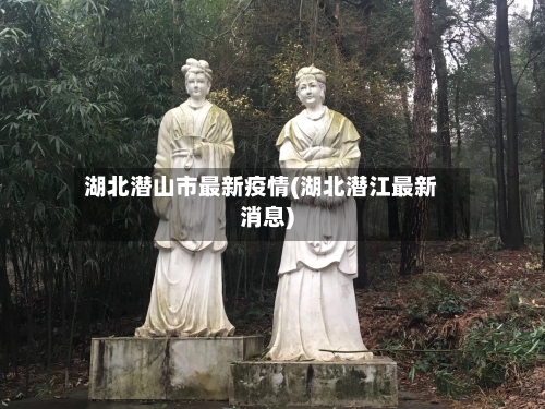 湖北潜山市最新疫情(湖北潜江最新消息)