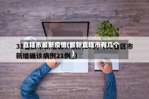 直辖市最新疫情(最新直辖市有几个)-第2张图片