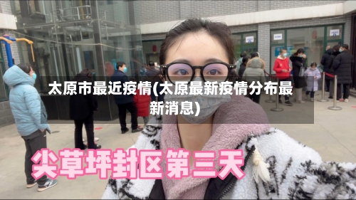 太原市最近疫情(太原最新疫情分布最新消息)-第2张图片
