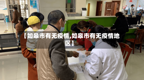 【如皋市有无疫情,如皋市有无疫情地区】-第2张图片