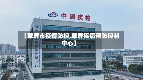 【翠屏市疫情防控,翠屏疾病预防控制中心】-第2张图片