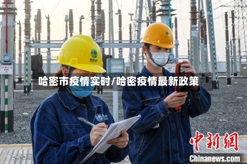 哈密市疫情实时/哈密疫情最新政策-第2张图片