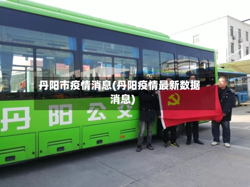 丹阳市疫情消息(丹阳疫情最新数据消息)