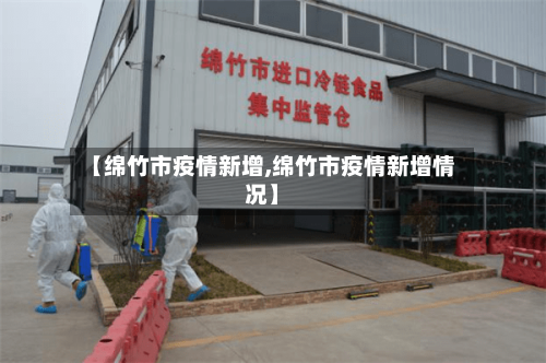 【绵竹市疫情新增,绵竹市疫情新增情况】-第3张图片