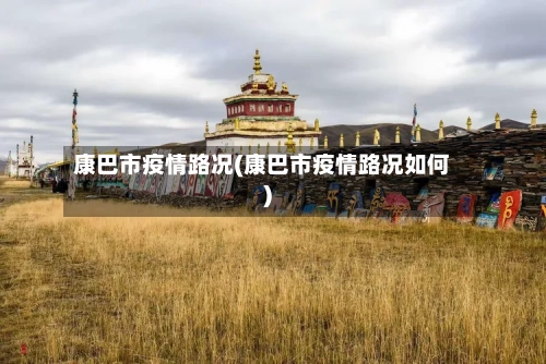 康巴市疫情路况(康巴市疫情路况如何)