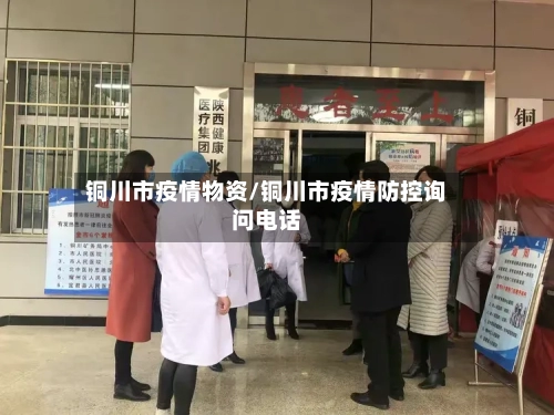 铜川市疫情物资/铜川市疫情防控询问电话