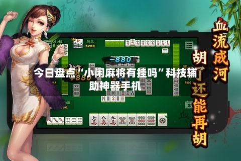 今日盘点“小闲麻将有挂吗”科技辅助神器手机-第2张图片