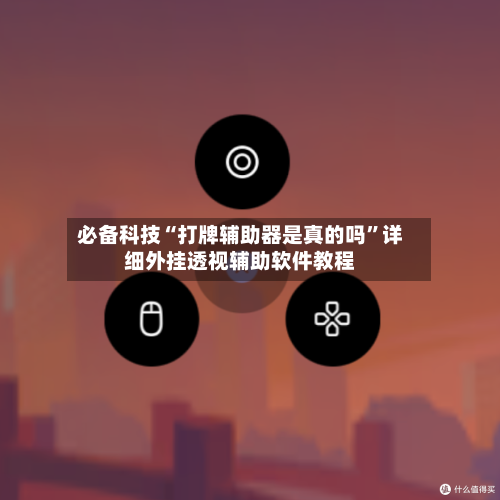 必备科技“打牌辅助器是真的吗”详细外挂透视辅助软件教程-第2张图片