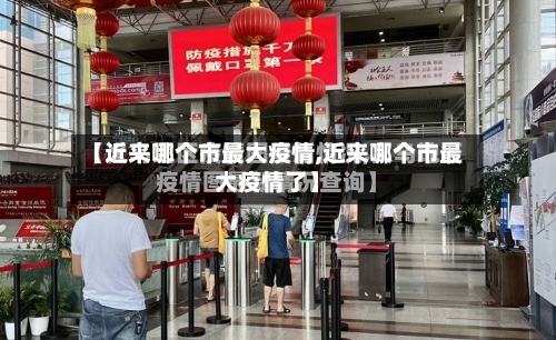 【近来哪个市最大疫情,近来哪个市最大疫情了】-第3张图片