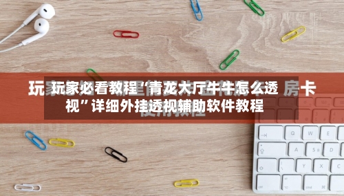 玩家必看教程“青龙大厅牛牛怎么透视”详细外挂透视辅助软件教程-第2张图片