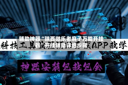 辅助神器“陕西微乐老麻子万能开挂器”开挂辅助详细步骤