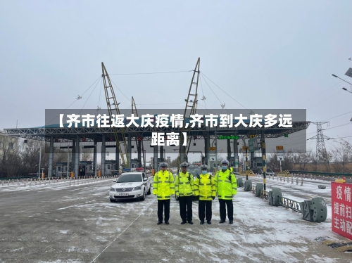 【齐市往返大庆疫情,齐市到大庆多远距离】