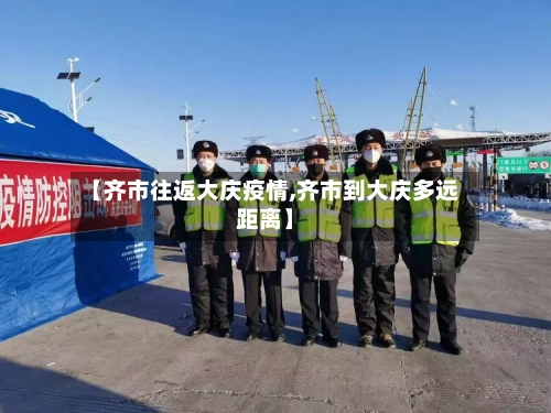 【齐市往返大庆疫情,齐市到大庆多远距离】-第2张图片