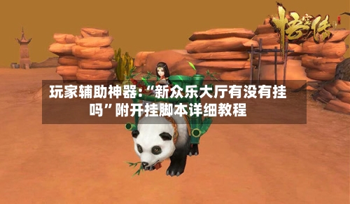 玩家辅助神器:“新众乐大厅有没有挂吗	”附开挂脚本详细教程-第3张图片