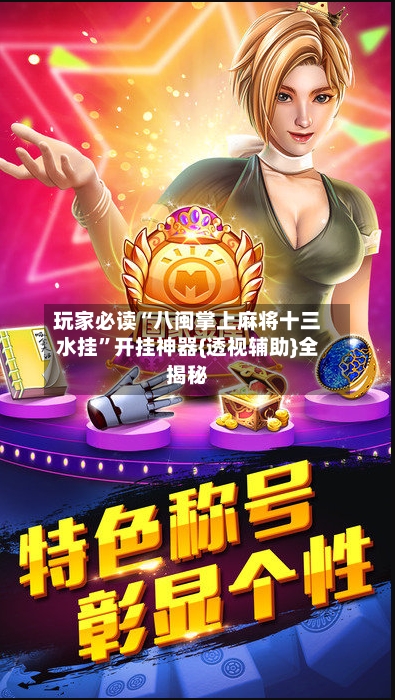 玩家必读“八闽掌上麻将十三水挂”开挂神器{透视辅助}全揭秘-第2张图片