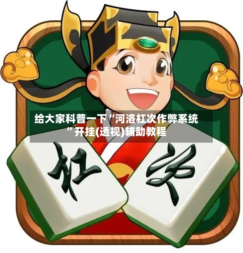 给大家科普一下“河洛杠次作弊系统”开挂(透视)辅助教程-第2张图片