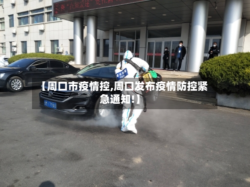 【周口市疫情控,周口发布疫情防控紧急通知!】-第3张图片