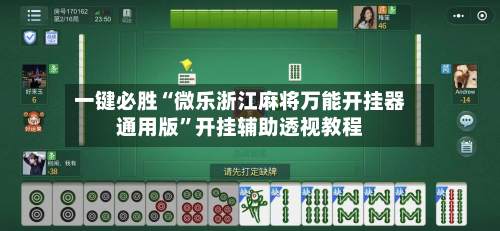 一键必胜“微乐浙江麻将万能开挂器通用版”开挂辅助透视教程-第3张图片