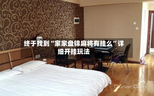 终于找到“家家盘锦麻将有挂么	”详细开挂玩法-第2张图片