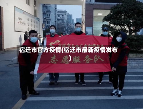 宿迁市官方疫情(宿迁市最新疫情发布)-第2张图片