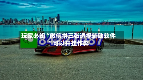 玩家必知“微信拼三张透视辅助软件”可以开挂作弊-第2张图片