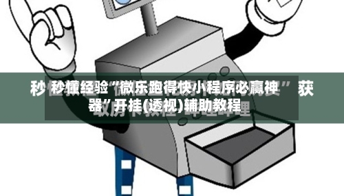 秒懂经验“微乐跑得快小程序必赢神器”开挂(透视)辅助教程