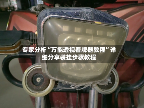 专家分析“万能透视看牌器教程	”详细分享装挂步骤教程-第2张图片