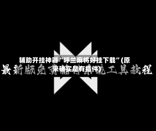 辅助开挂神器“呼兰麻将好挂下载”(原来确实是有插件)