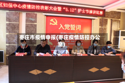枣庄市疫情申报(枣庄疫情防控办公室)