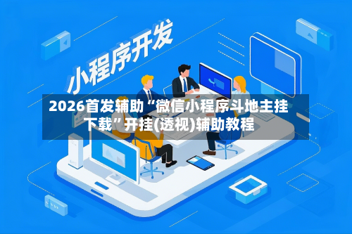 2026首发辅助“微信小程序斗地主挂下载”开挂(透视)辅助教程-第3张图片