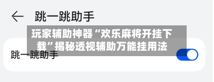 玩家辅助神器“欢乐麻将开挂下载	”揭秘透视辅助万能挂用法-第2张图片