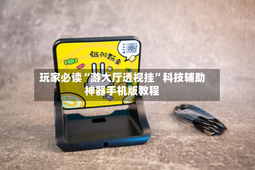 玩家必读“游大厅透视挂”科技辅助神器手机版教程-第3张图片