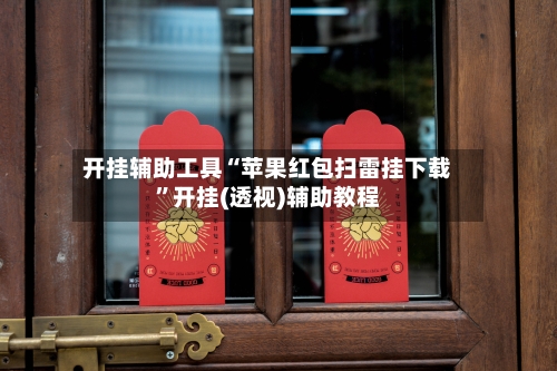 开挂辅助工具“苹果红包扫雷挂下载”开挂(透视)辅助教程-第2张图片