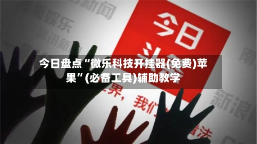 今日盘点“微乐科技开挂器(免费)苹果”(必备工具)辅助教学-第2张图片