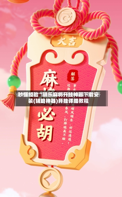 秒懂经验“胡乐麻将开挂神器下载安装(辅助神器)开挂详细教程