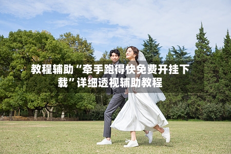 教程辅助“牵手跑得快免费开挂下载”详细透视辅助教程-第3张图片