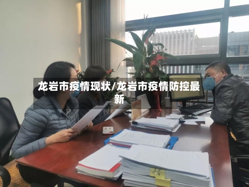 龙岩市疫情现状/龙岩市疫情防控最新