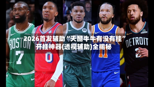 2026首发辅助“天酷牛牛有没有挂	”开挂神器{透视辅助}全揭秘-第2张图片