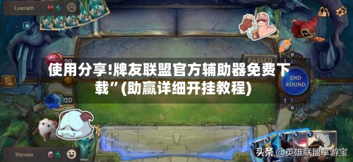 使用分享!牌友联盟官方辅助器免费下载	”(助赢详细开挂教程)-第3张图片