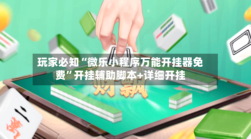 玩家必知“微乐小程序万能开挂器免费”开挂辅助脚本+详细开挂-第2张图片