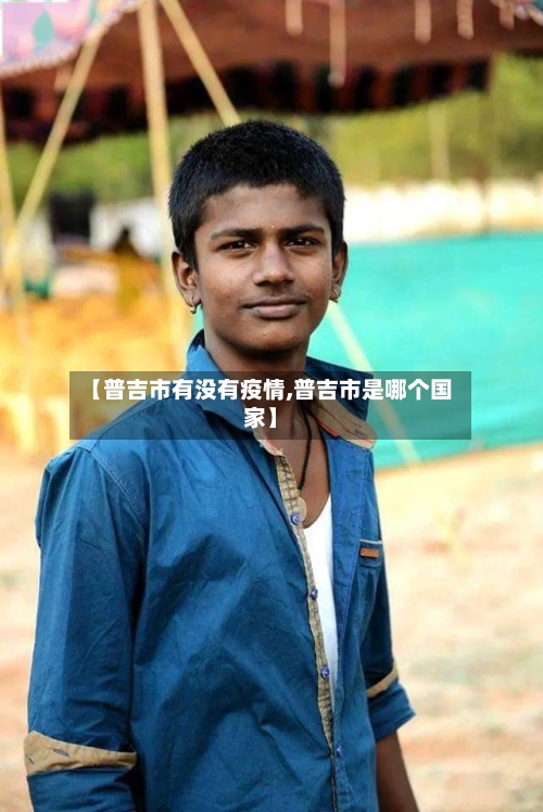 【普吉市有没有疫情,普吉市是哪个国家】