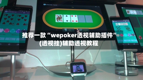 推荐一款“wepoker透视辅助插件	”(透视挂)辅助透视教程-第2张图片