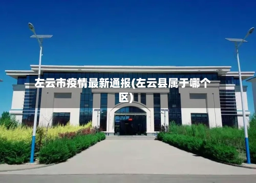 左云市疫情最新通报(左云县属于哪个区)-第2张图片