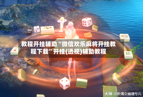 教程开挂辅助“微信欢乐麻将开挂教程下载”开挂(透视)辅助教程-第3张图片