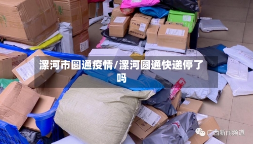 漯河市圆通疫情/漯河圆通快递停了吗