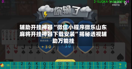 辅助开挂神器“微信小程序微乐山东麻将开挂神器下载安装	”揭秘透视辅助万能挂-第2张图片