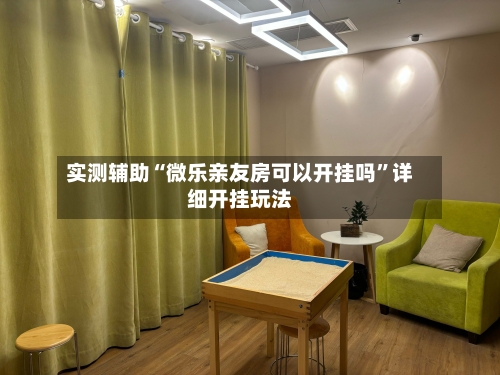 实测辅助“微乐亲友房可以开挂吗	”详细开挂玩法-第2张图片